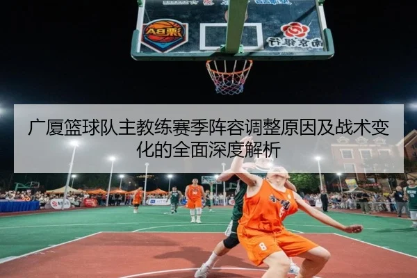 广厦篮球队主教练赛季阵容调整原因及战术变化的全面深度解析 | NANGONG SPORTS
